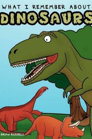 Cover of What I Remember About Dinosaurs