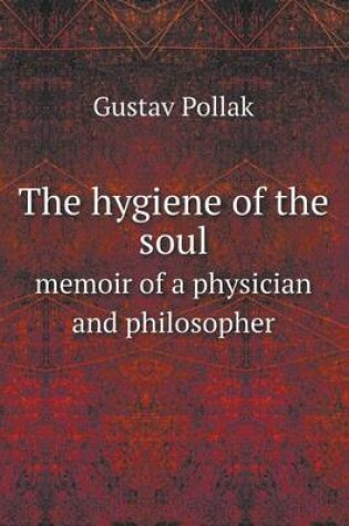 Cover of The hygiene of the soul memoir of a physician and philosopher