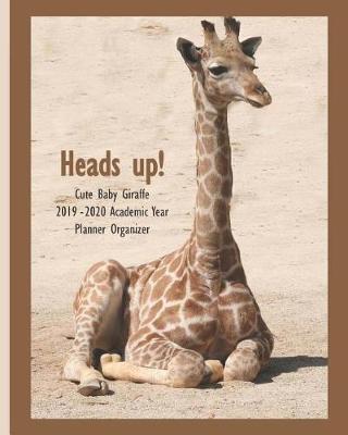 Book cover for Heads up! Cute Baby Giraffe 2019 - 2020 Academic Year Planner Organizer