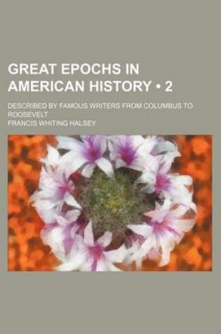 Cover of Great Epochs in American History (Volume 2); Described by Famous Writers from Columbus to Roosevelt