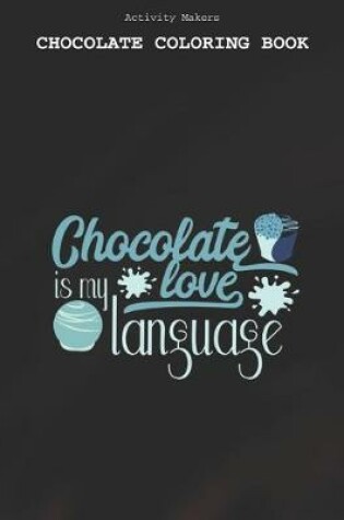 Cover of Chocolate Is My Love Language - Chocolate Coloring Book