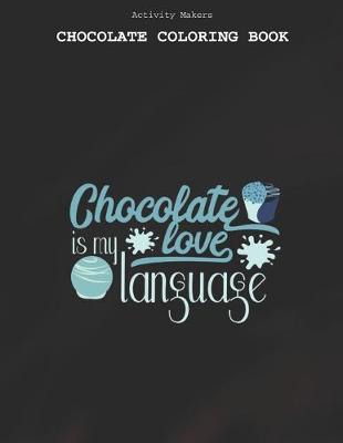 Book cover for Chocolate Is My Love Language - Chocolate Coloring Book