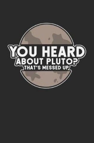 Cover of You Heard About Pluto? That's Messed Up