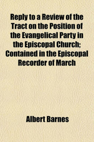 Cover of Reply to a Review of the Tract on the Position of the Evangelical Party in the Episcopal Church; Contained in the Episcopal Recorder of March