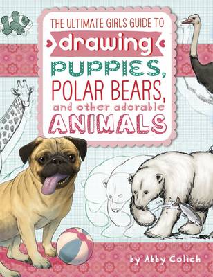 Book cover for Ultimate Girls' Guide to Drawing: Puppies, Polar Bears, and Other Adorable Animals