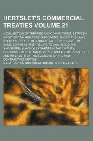 Cover of Hertslet's Commercial Treaties Volume 21; A Collection of Treaties and Conventions, Between Great Britain and Foreign Powers, and of the Laws, Decrees, Orders in Council, &C., Concerning the Same, So Far as They Relate to Commerce and Navigation, Slavery