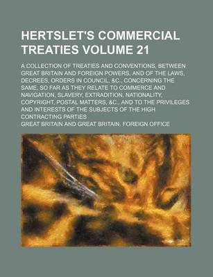 Book cover for Hertslet's Commercial Treaties Volume 21; A Collection of Treaties and Conventions, Between Great Britain and Foreign Powers, and of the Laws, Decrees, Orders in Council, &C., Concerning the Same, So Far as They Relate to Commerce and Navigation, Slavery