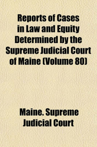 Cover of Reports of Cases in Law and Equity Determined by the Supreme Judicial Court of Maine Volume 80