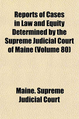 Book cover for Reports of Cases in Law and Equity Determined by the Supreme Judicial Court of Maine Volume 80