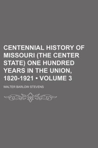 Cover of Centennial History of Missouri (the Center State) One Hundred Years in the Union, 1820-1921 (Volume 3)