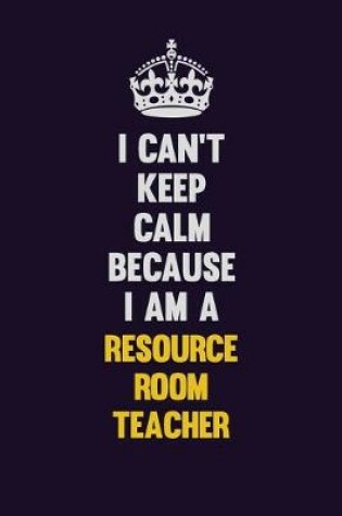 Cover of I Can't Keep Calm Because I Am A Resource Room Teacher