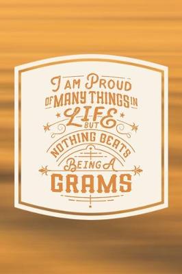 Book cover for I Am Proud Of Many Things In Life But Nothing Beats Being A Grams