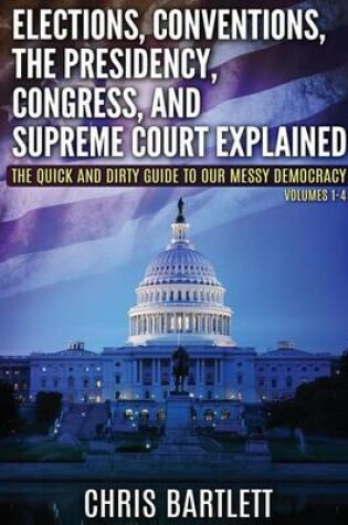 Cover of Elections, Conventions, The Presidency, Congress, and Supreme Court Explained