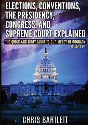 Cover of Elections, Conventions, The Presidency, Congress, and Supreme Court Explained