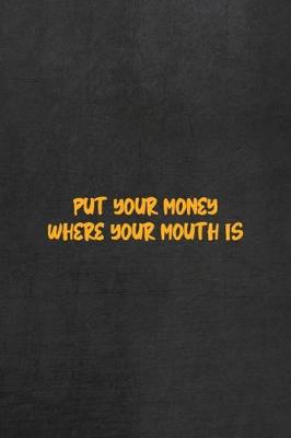 Book cover for Put Your Money Where Your Mouth Is