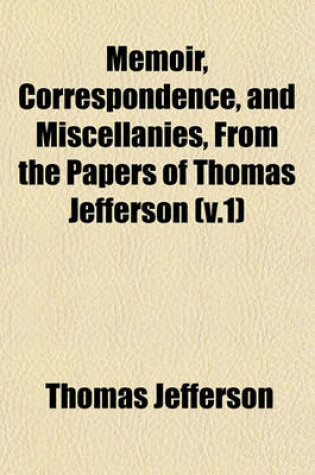 Cover of Memoir, Correspondence, and Miscellanies, from the Papers of Thomas Jefferson (V.1)