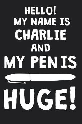 Book cover for Hello! My Name Is CHARLIE And My Pen Is Huge!