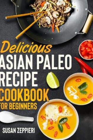 Cover of Delicious Asian Paleo Recipe Cookbook For Beginners