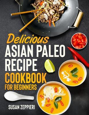 Book cover for Delicious Asian Paleo Recipe Cookbook For Beginners