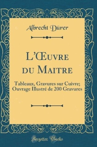 Cover of L'uvre du Maitre: Tableaux, Gravures sur Cuivre; Ouvrage Illustré de 200 Gravures (Classic Reprint)