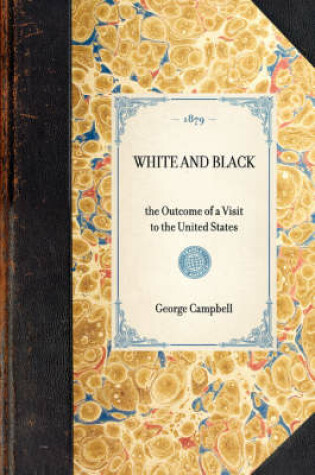 Cover of WHITE AND BLACK the Outcome of a Visit to the United States