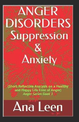 Book cover for Anger Disorders Suppression and Anxiety (Short Reflective Analysis on a Healthy and Happy Life Free of Anger)