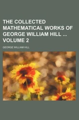 Cover of The Collected Mathematical Works of George William Hill Volume 2