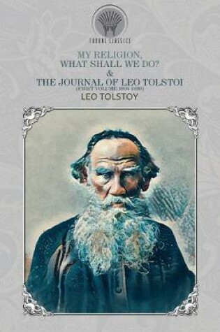 Cover of My Religion, What Shall We Do? & The Journal of Leo Tolstoi (First Volume-1895-1899)