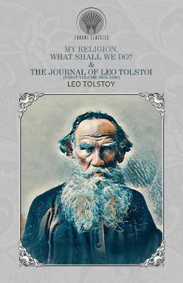 Book cover for My Religion, What Shall We Do? & The Journal of Leo Tolstoi (First Volume-1895-1899)