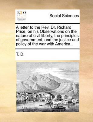 Book cover for A letter to the Rev. Dr. Richard Price, on his Observations on the nature of civil liberty, the principles of government, and the justice and policy of the war with America.