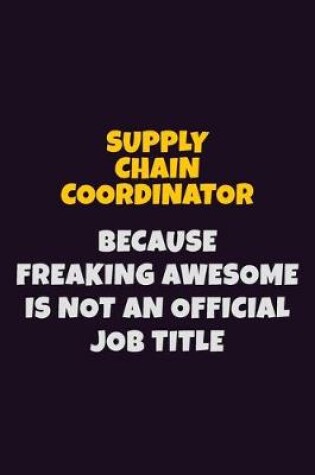 Cover of Supply Chain Coordinator, Because Freaking Awesome Is Not An Official Job Title