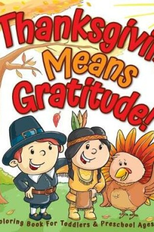 Cover of Thanksgiving Means Gratitude!