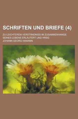 Cover of Schriften Und Briefe (4); Zu Leichterem Verstandniss Im Zusammenhange Seines Lebens Erlautert Und Hrsg