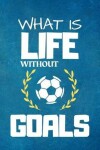 Book cover for What Is Life Without Goals