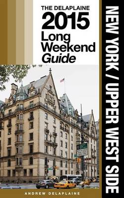 Book cover for New York / Upper West Side - The Delaplaine 2015 Long Weekend Guide