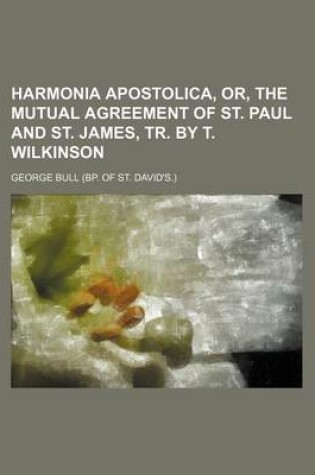 Cover of Harmonia Apostolica, Or, the Mutual Agreement of St. Paul and St. James, Tr. by T. Wilkinson