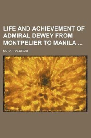 Cover of Life and Achievement of Admiral Dewey from Montpelier to Manila