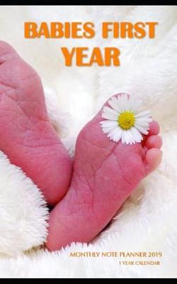 Book cover for Babies First Year Monthly Note Planner 2019 1 Year Calendar