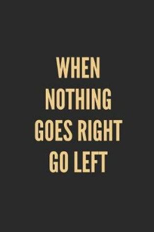 Cover of When Nothing Goes Right Go Left