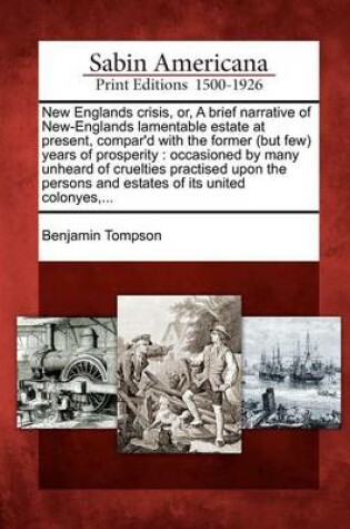 Cover of New Englands Crisis, Or, a Brief Narrative of New-Englands Lamentable Estate at Present, Compar'd with the Former (But Few) Years of Prosperity