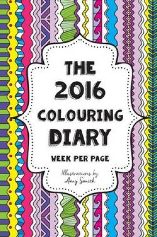 Cover of The 2016 Colouring Diary - Week Per Page