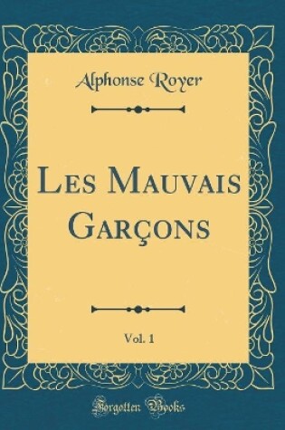 Cover of Les Mauvais Garçons, Vol. 1 (Classic Reprint)