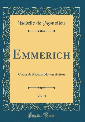 Book cover for Emmerich, Vol. 3: Cours de Morale Mis en Action (Classic Reprint)