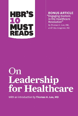 Book cover for HBR's 10 Must Reads on Leadership for Healthcare (with bonus article by Thomas H. Lee, MD, and Toby Cosgrove, MD)