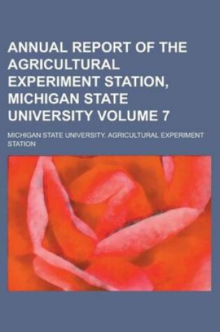 Cover of Annual Report of the Agricultural Experiment Station, Michigan State University Volume 7