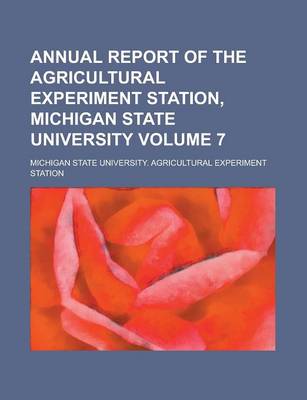 Book cover for Annual Report of the Agricultural Experiment Station, Michigan State University Volume 7