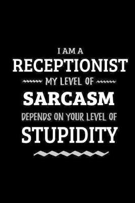 Book cover for Receptionist - My Level of Sarcasm Depends On Your Level of Stupidity