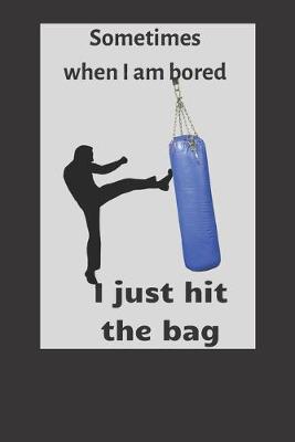 Book cover for Sometimes when I am bored I just hit the bag