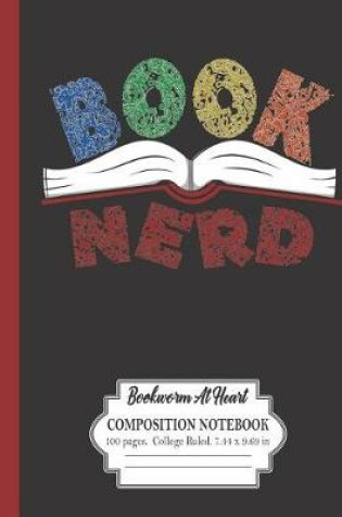 Cover of Book Nerd Bookworm At Heart Composition Notebook 100 Pages College Ruled 7.44 x 9.69 in