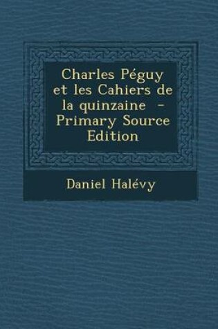 Cover of Charles Peguy Et Les Cahiers de La Quinzaine - Primary Source Edition